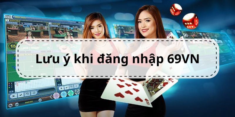 Lưu ý cần nhớ cho hoạt động đăng nhập vào tài khoản 69VN