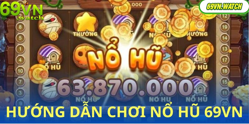 Cách trải nghiệm game nổ hũ của 69VN đơn giản