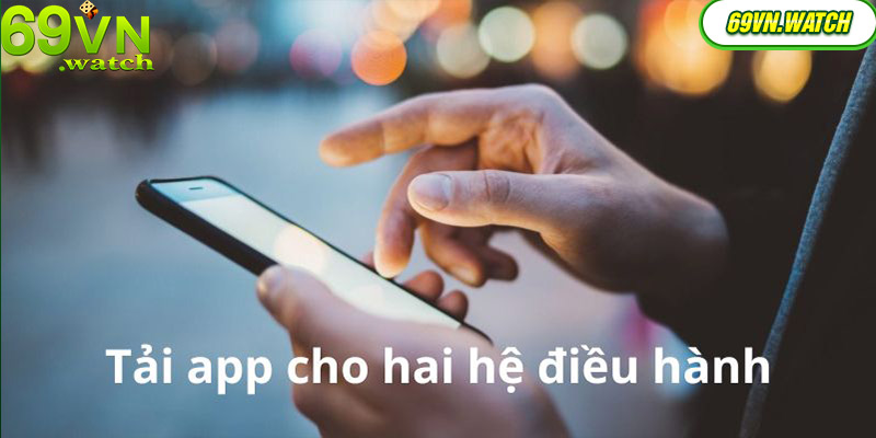 Tổng hợp các thao tác tải app 69VN dành cho hai hệ điều hành