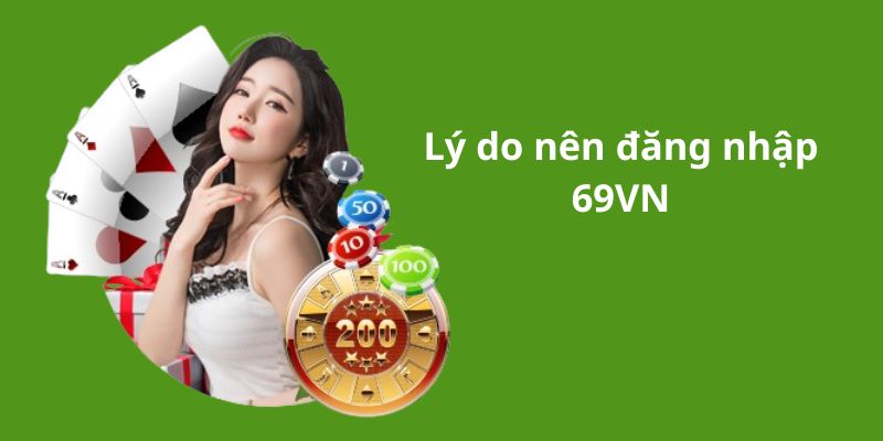 Lý do nên truy cập tài khoản 69VN